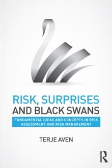 Risk, Surprises and Black Swans : Fundamental Ideas and Concepts in Risk Assessment and Risk Management