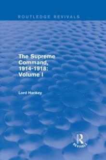 The Supreme Command, 1914-1918 (Routledge Revivals) : Volume I