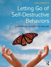 Letting Go of Self-Destructive Behaviors : A Workbook of Hope and Healing