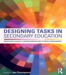 Designing Tasks in Secondary Education : Enhancing subject understanding and student engagement