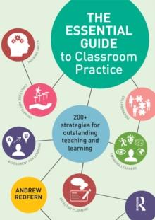 The Essential Guide to Classroom Practice : 200+ strategies for outstanding teaching and learning