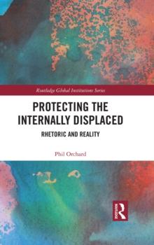 Protecting the Internally Displaced : Rhetoric and Reality