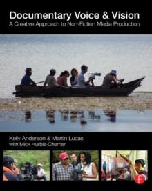 Documentary Voice & Vision : A Creative Approach to Non-Fiction Media Production