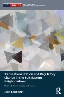 Transnationalization and Regulatory Change in the EU's Eastern Neighbourhood : Ukraine between Brussels and Moscow