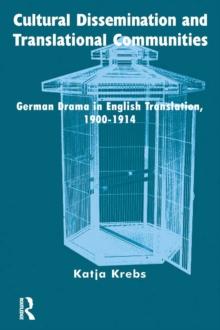 Cultural Dissemination and Translational Communities : German Drama in English Translation 1900-1914