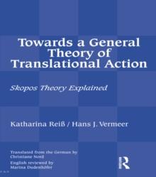 Towards a General Theory of Translational Action : Skopos Theory Explained