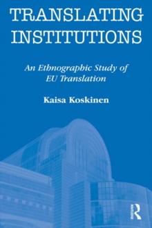 Translating Institutions : An Ethnographic Study of EU Translation