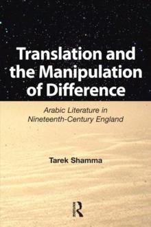 Translation and the Manipulation of Difference : Arabic Literature in Nineteenth-Century England