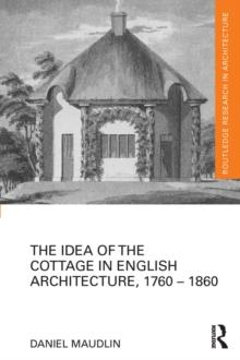 The Idea of the Cottage in English Architecture, 1760 - 1860