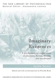 Imaginary Existences : A psychoanalytic exploration of phantasy, fiction, dreams and daydreams