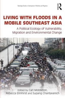 Living with Floods in a Mobile Southeast Asia : A Political Ecology of Vulnerability, Migration and Environmental Change