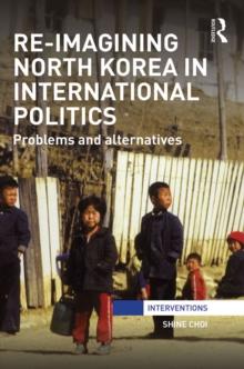 Re-Imagining North Korea in International Politics : Problems and alternatives