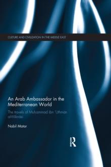 An Arab Ambassador in the Mediterranean World : The Travels of Muhammad ibn 'Uthman al-Miknasi, 1779-1788