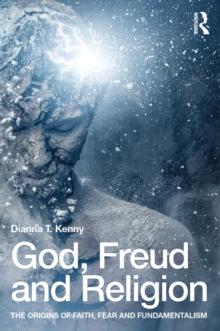 God, Freud and Religion : The origins of faith, fear and fundamentalism