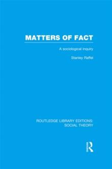 Matters of Fact (RLE Social Theory) : A Sociological Inquiry