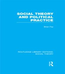 Social Theory and Political Practice (RLE Social Theory)