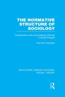 The Normative Structure of Sociology : Conservative and Emancipatory Themes in Social Thought