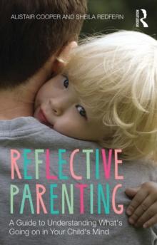 Reflective Parenting : A Guide to Understanding What's Going on in Your Child's Mind