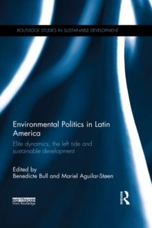 Environmental Politics in Latin America : Elite dynamics, the left tide and sustainable development