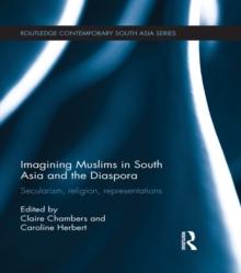 Imagining Muslims in South Asia and the Diaspora : Secularism, Religion, Representations