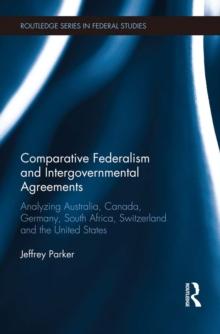 Comparative Federalism and Intergovernmental Agreements : Analyzing Australia, Canada, Germany, South Africa, Switzerland and the United States