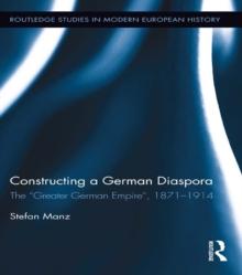 Constructing a German Diaspora : The "Greater German Empire", 1871-1914