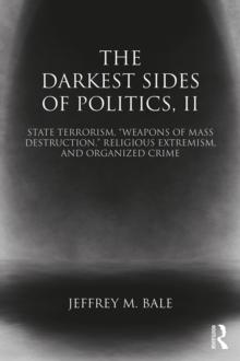 The Darkest Sides of Politics, II : State Terrorism, "Weapons of Mass Destruction," Religious Extremism, and Organized Crime