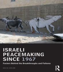 Israeli Peacemaking Since 1967 : Factors Behind the Breakthroughs and Failures