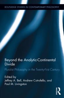 Beyond the Analytic-Continental Divide : Pluralist Philosophy in the Twenty-First Century