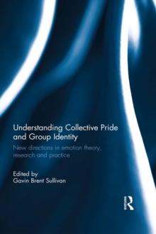 Understanding Collective Pride and Group Identity : New directions in emotion theory, research and practice