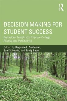 Decision Making for Student Success : Behavioral Insights to Improve College Access and Persistence