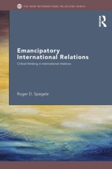 Emancipatory International Relations : Critical Thinking in International Relations