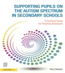 Supporting Pupils on the Autism Spectrum in Secondary Schools : A Practical Guide for Teaching Assistants