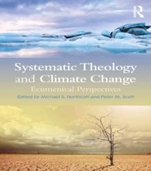 Systematic Theology and Climate Change : Ecumenical Perspectives