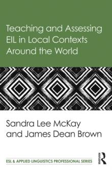 Teaching and Assessing EIL in Local Contexts Around the World