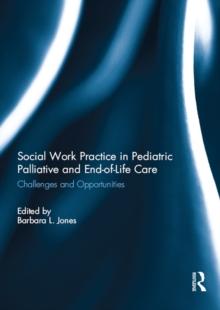 Social Work Practice in Pediatric Palliative and End-of-Life Care : Challenges and Opportunities