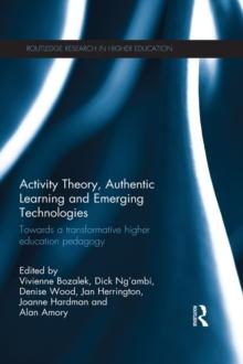 Activity Theory, Authentic Learning and Emerging Technologies : Towards a transformative higher education pedagogy