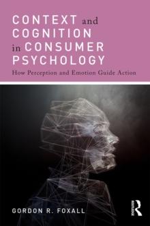 Context and Cognition in Consumer Psychology : How Perception and Emotion Guide Action