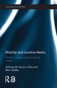 Mobility and Locative Media : Mobile Communication in Hybrid Spaces