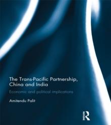 The Trans Pacific Partnership, China and India : Economic and Political Implications