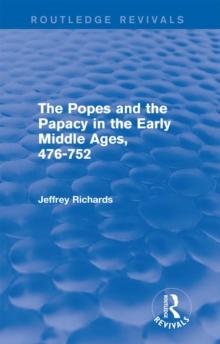 The Popes and the Papacy in the Early Middle Ages (Routledge Revivals) : 476-752