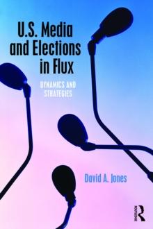 U.S. Media and Elections in Flux : Dynamics and Strategies