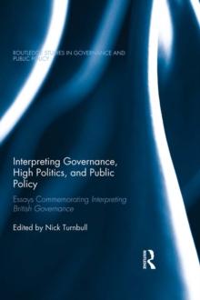 Interpreting Governance, High Politics, and Public Policy : Essays commemorating Interpreting British Governance