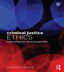 Criminal Justice Ethics : Cultivating the moral imagination