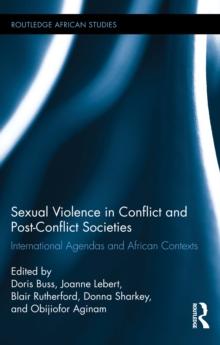 Sexual Violence in Conflict and Post-Conflict Societies : International Agendas and African Contexts