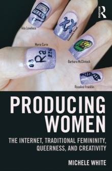 Producing Women : The Internet, Traditional Femininity, Queerness, and Creativity