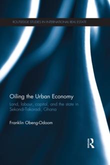 Oiling the Urban Economy : Land, Labour, Capital, and the State in Sekondi-Takoradi, Ghana