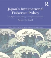 Japan's International Fisheries Policy : Law, Diplomacy and Politics Governing Resource Security