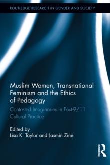 Muslim Women, Transnational Feminism and the Ethics of Pedagogy : Contested Imaginaries in Post-9/11 Cultural Practice