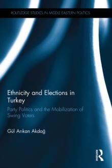 Ethnicity and Elections in Turkey : Party Politics and the Mobilization of Swing Voters